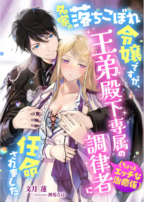 名家の落ちこぼれ令嬢ですが、王弟殿下専属の調律者(ちょっとエッチな治癒係)に任命されました