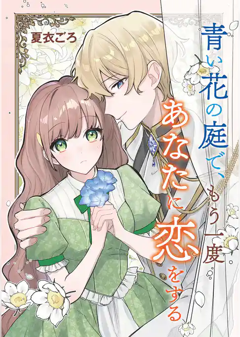 青い花の庭で、もう一度あなたに恋をする