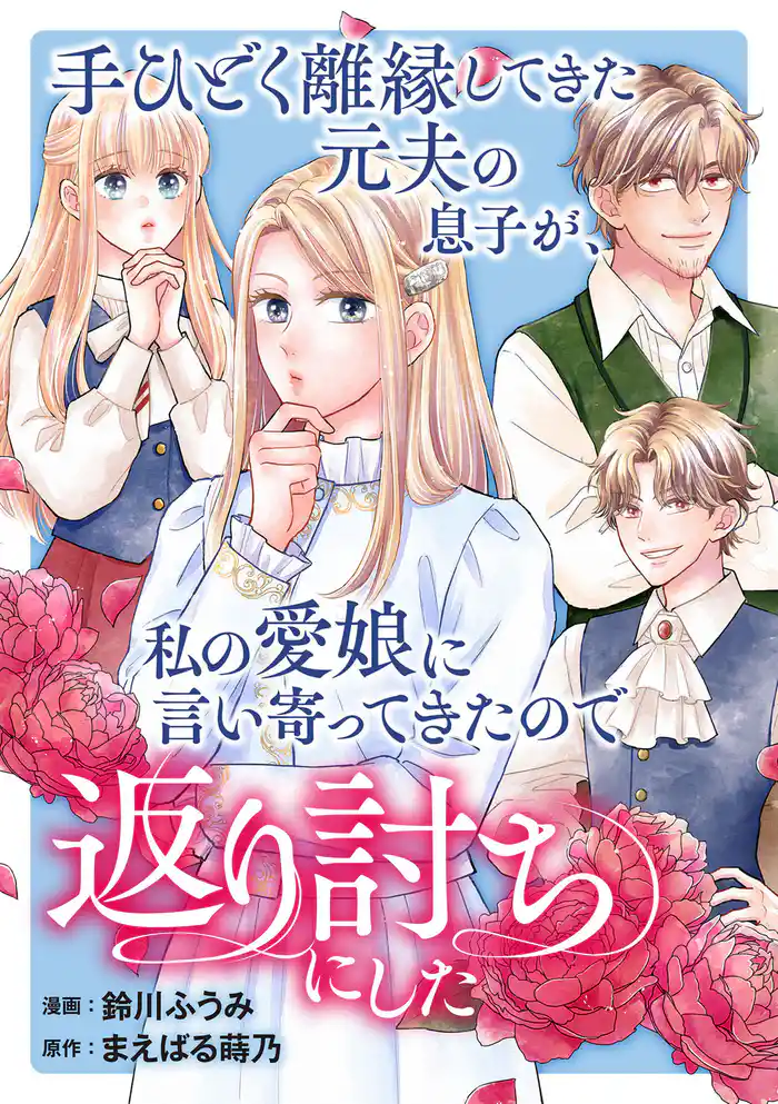 手ひどく離縁してきた元夫の息子が、私の愛娘に言い寄ってきたので返り討ちにした