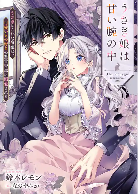うさぎ娘は甘い腕の中　うさぎにされた令嬢は、可愛いもの好きの無骨青年に溺愛される