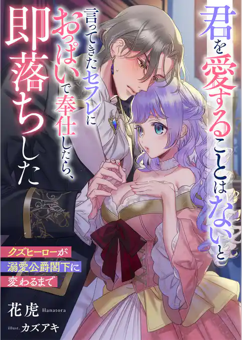 君を愛することはないと言ってきたセフレにおっぱいで奉仕したら、即落ちした　クズヒーローが溺愛公爵閣下に変わるまで