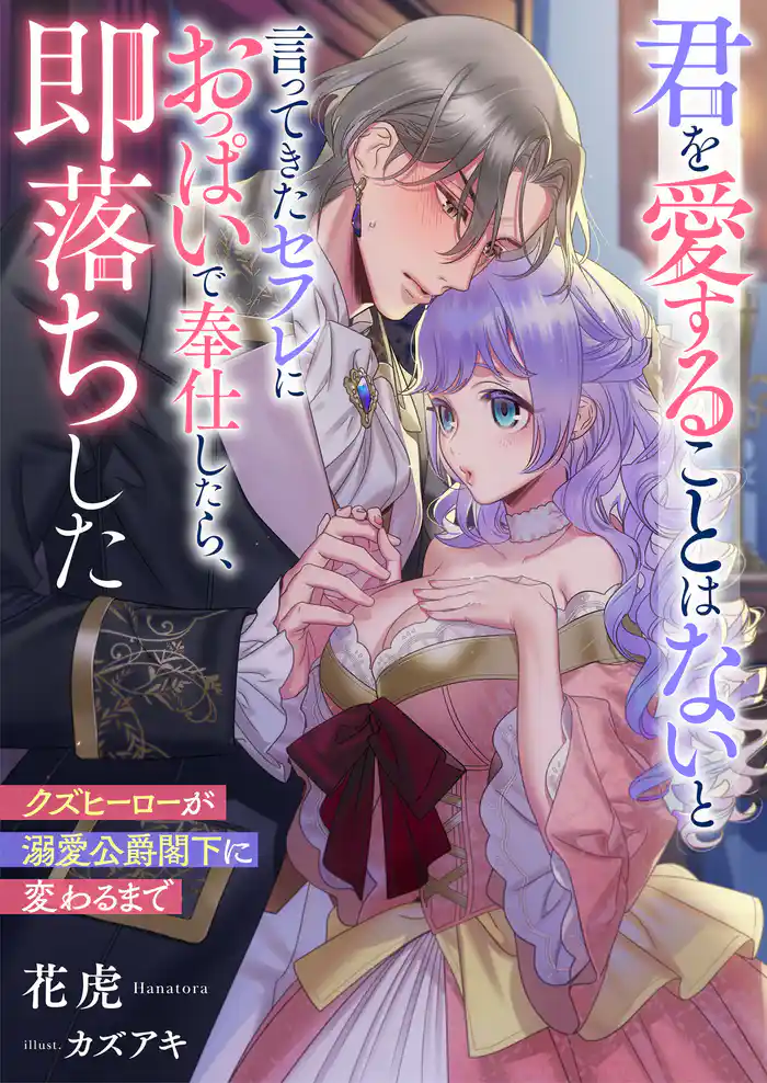 君を愛することはないと言ってきたセフレにおっぱいで奉仕したら、即落ちした クズヒーローが溺愛公爵閣下に変わるまで