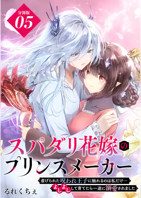 スパダリ花嫁のプリンスメーカー　～虐げられた呪われ王子に触れるのは私だけ…よしよしして育てたら一途に溺愛されました～　分冊版