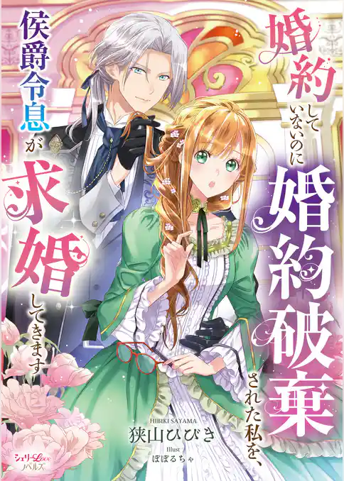 婚約していないのに婚約破棄された私を、侯爵令息が求婚してきます