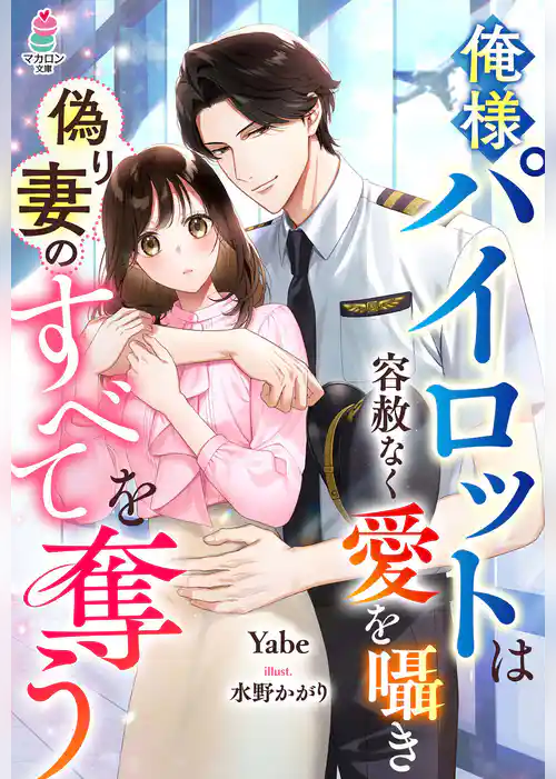 俺様パイロットは容赦なく愛を囁き偽り妻のすべてを奪う