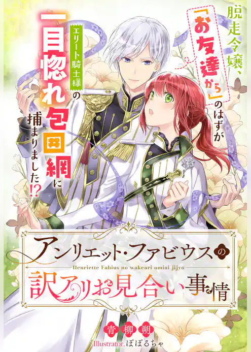 アンリエット・ファビウスの訳アリお見合い事情～脱走令嬢、「お友達から」のはずがエリート騎士様の一目惚れ包囲網に捕まりました！？～