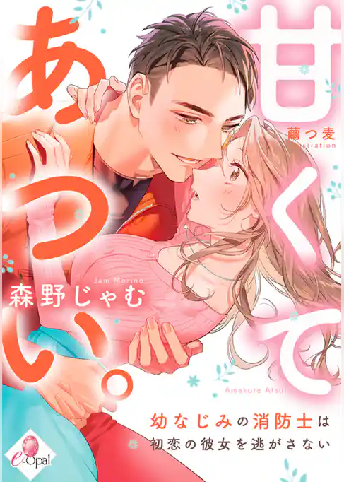 甘くてあつい。　幼なじみの消防士は初恋の彼女を逃がさない