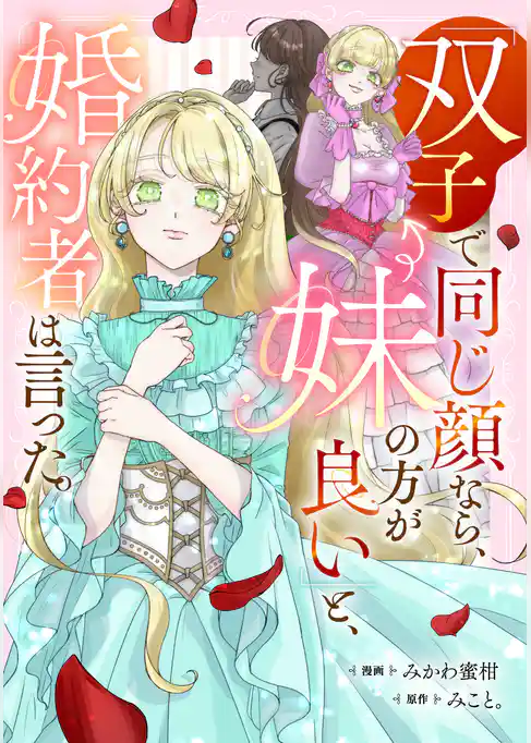 【期間限定　試し読み増量版】「双子で同じ顔なら、妹の方が良い」と、婚約者は言った。