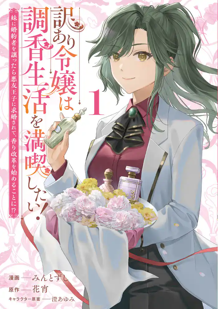 【期間限定 試し読み増量版】訳あり令嬢は調香生活を満喫したい! 妹に婚約者を譲ったら悪友王子に求婚されて、香り改革を始めることに!? 1