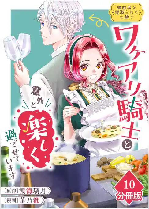婚約者を寝取られたお陰で、ワケアリ騎士と意外と楽しく過ごせています【分冊版】