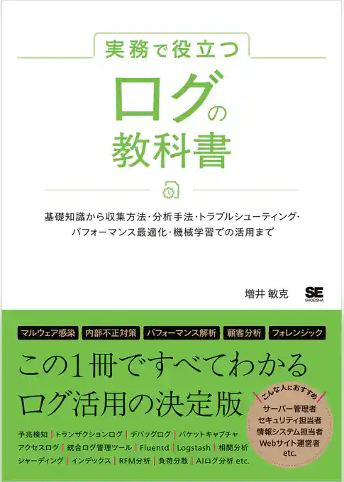 実務で役立つ ログの教科書 基礎知識から収集方法・分析手法・トラブルシューティング・パフォーマンス最適化・機械学習での活用まで