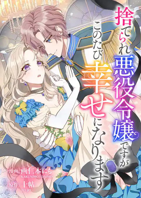 捨てられ悪役令嬢ですがこのたび幸せになります