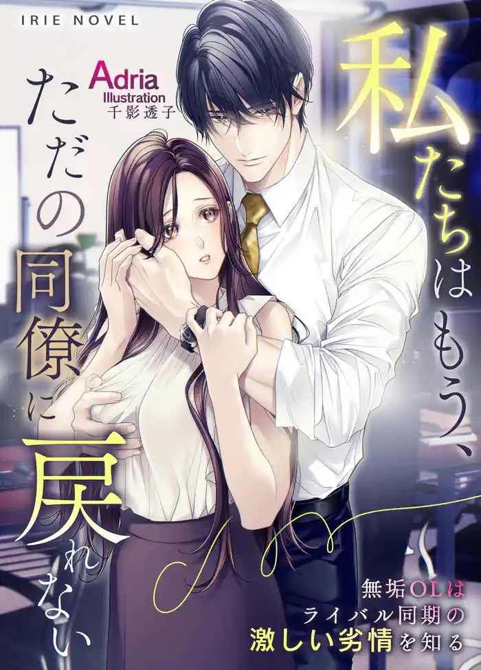 私たちはもう、ただの同僚に戻れない~無垢OLはライバル同期の激しい劣情を知る~