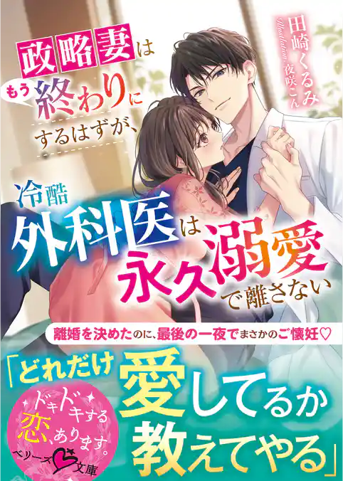政略妻はもう終わりにするはずが、冷酷外科医は永久溺愛で離さない