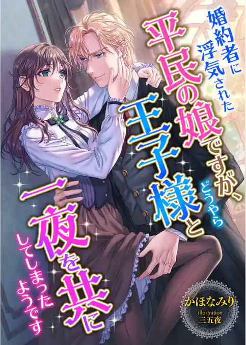 婚約者に浮気された平民の娘ですが、どうやら王子様と一夜を共にしてしまったようです