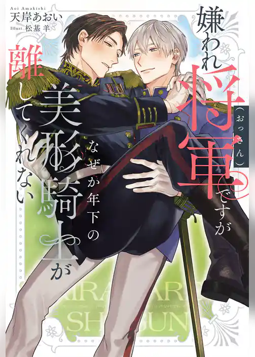 嫌われ将軍（おっさん）ですがなぜか年下の美形騎士が離してくれない