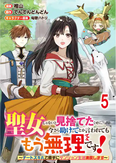 聖女じゃないと見捨てたくせに、今さら助けてとか言われてももう無理です！～チートスキルで勝手にダンジョン生活満喫します～ 【連載版】