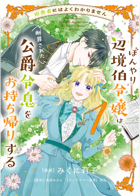 田舎者にはよくわかりません ぼんやり辺境伯令嬢は、断罪された公爵令息をお持ち帰りする