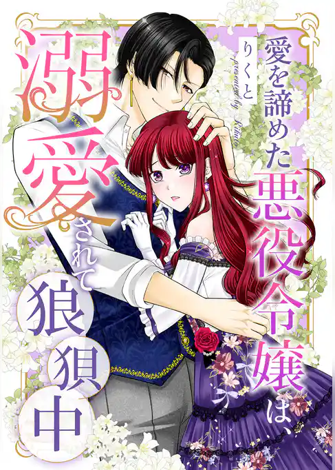 愛を諦めた悪役令嬢は、溺愛されて狼狽中
