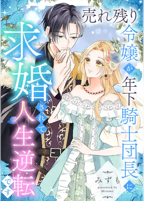 売れ残り令嬢が年下騎士団長に求婚されて人生逆転です