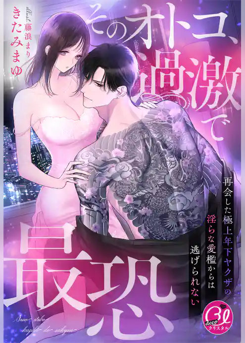 そのオトコ、過激で最恐～再会した極上年下ヤクザの淫らな愛檻からは逃げられない～