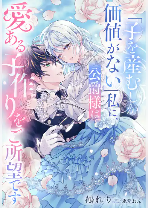「子を産むしか価値がない」私に、公爵様は愛ある子作りをご所望です