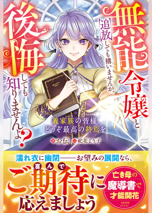 無能令嬢と追放しても構いませんが、後悔しても知りませんよ？～義家族の皆様、どうぞ最高の終焉を～