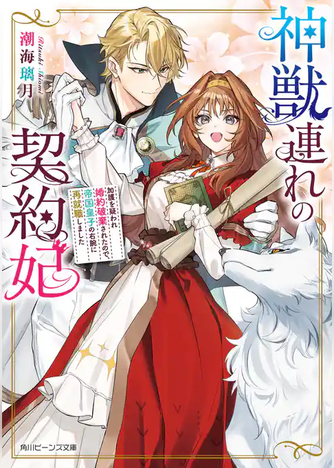 神獣連れの契約妃　加護を疑われ婚約破棄されたので、帝国皇子の右腕に再就職しました
