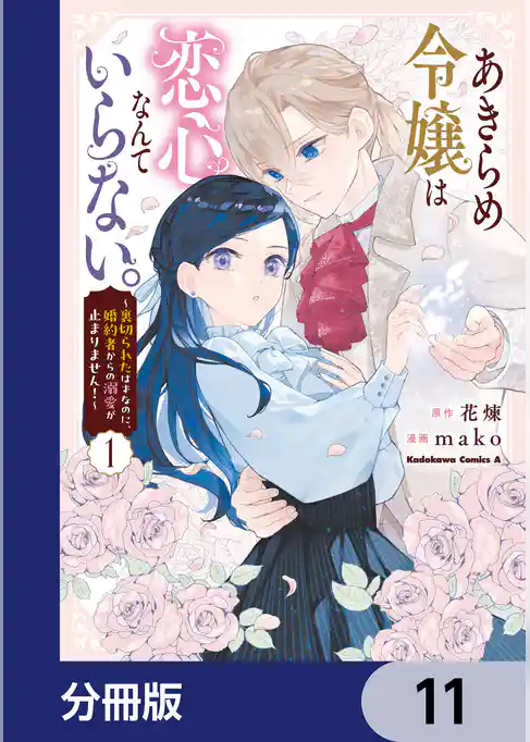 あきらめ令嬢は恋心なんていらない。～裏切られたはずなのに、婚約者からの溺愛が止まりません！～【分冊版】