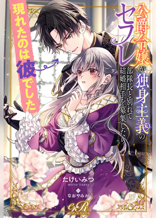 公爵令嬢が独身主義のセフレ部隊長と別れて結婚相手を募集したら現れたのは彼でした