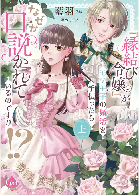 『縁結び令嬢』がモテ王子の婚活を手伝ったら、なぜか口説かれているのですが!?【単行本版】【電子限定ペーパー付】