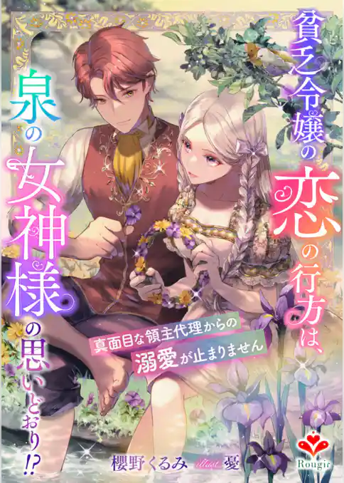 貧乏令嬢の恋の行方は、泉の女神様の思いどおり！？～真面目な領主代理からの溺愛が止まりません～