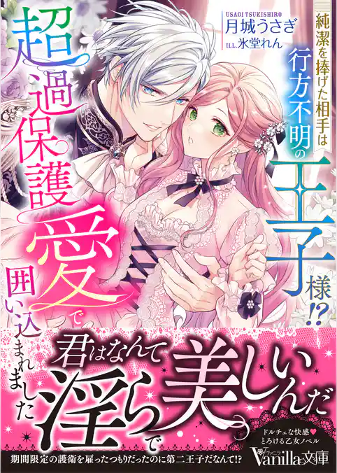純潔を捧げた相手は行方不明の王子様！？　超過保護愛で囲い込まれました