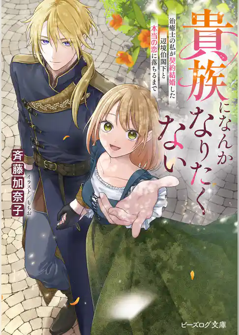 貴族になんかなりたくない　治癒士の私が契約結婚した辺境伯閣下と本当の恋に落ちるまで