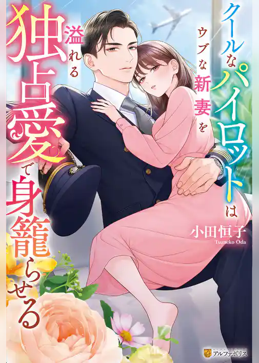 【期間限定　試し読み増量版】クールなパイロットはウブな新妻を溢れる独占愛で身籠らせる