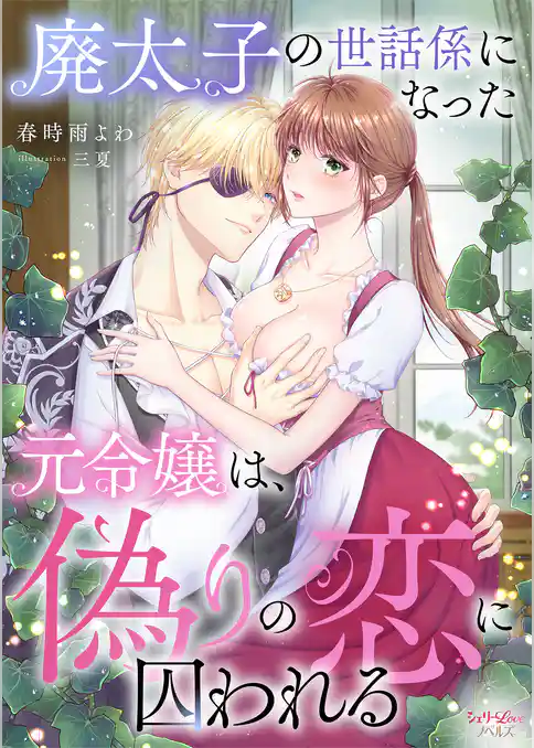廃太子の世話係になった元令嬢は、偽りの恋に囚われる