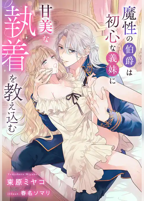 魔性の伯爵は初心な義妹に甘美な執着を教え込む【イラスト特典付き】
