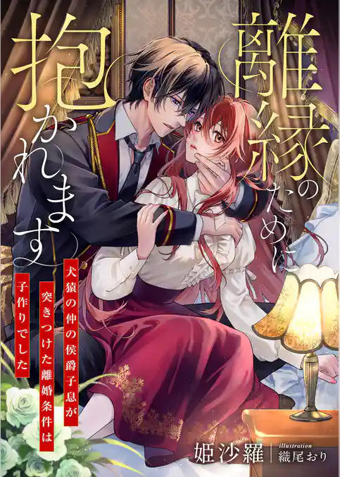 離縁のために抱かれます ～犬猿の仲の侯爵子息が突きつけた離婚条件は子作りでした～