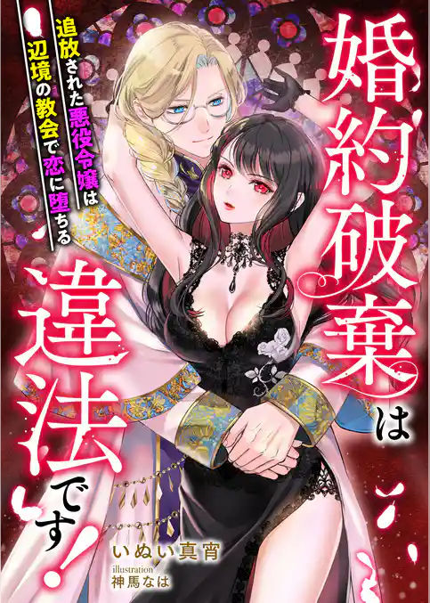 婚約破棄は違法です！ ～追放された悪役令嬢は辺境の教会で恋に堕ちる～