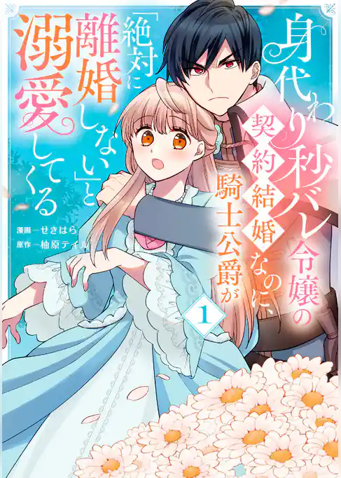 身代わり秒バレ令嬢の契約結婚なのに、騎士公爵が「絶対に離婚しない」と溺愛してくる