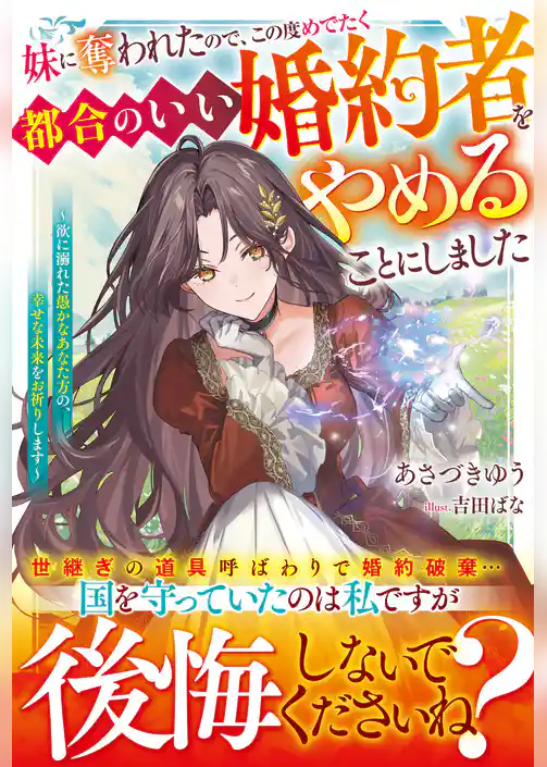 妹に奪われたので、この度めでたく都合のいい婚約者をやめることにしました～欲に溺れた愚かなあなた方の、幸せな未来をお祈りします～