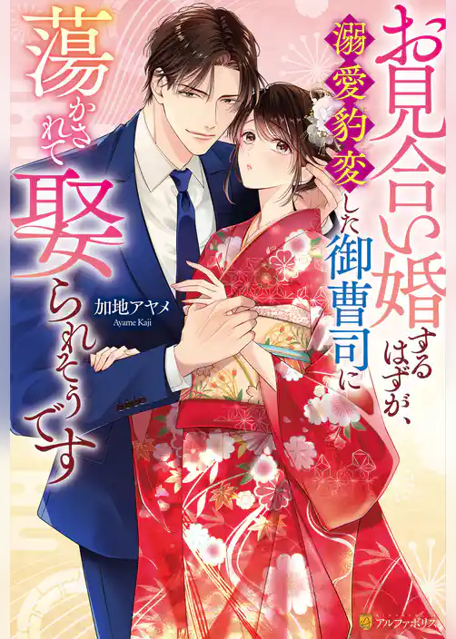 お見合い婚するはずが、溺愛豹変した御曹司に蕩かされて娶られそうです
