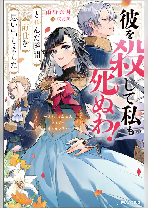 「彼を殺して私も死ぬわ！」と叫んだ瞬間、前世を思い出しました ～あれ、こんな人どうでも良くない？～（ノベル）