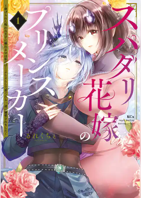 【期間限定　試し読み増量版】スパダリ花嫁のプリンスメーカー　～虐げられた呪われ王子に触れるのは私だけ…よしよしして育てたら一途に溺愛されました～