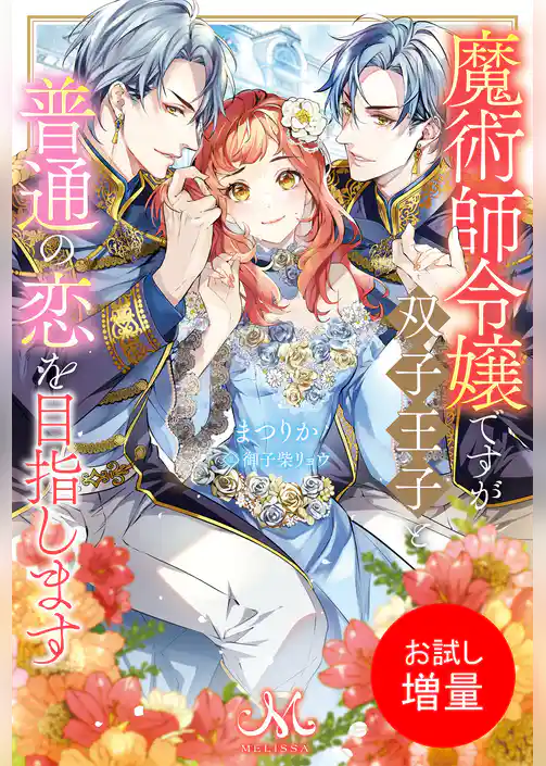 【期間限定　試し読み増量版】魔術師令嬢ですが双子王子と普通の恋を目指します