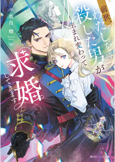 前世、わたしを殺した男が生まれ変わって求婚してきます