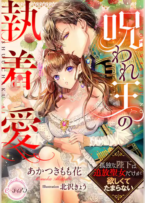 呪われ王の執着愛　孤独な陛下は追放聖女だけが欲しくてたまらない