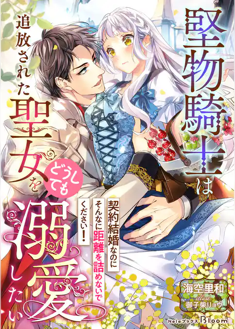 【期間限定　試し読み増量版】堅物騎士は追放された聖女をどうしても溺愛したい～契約結婚なのにそんなに距離を詰めないでください！～