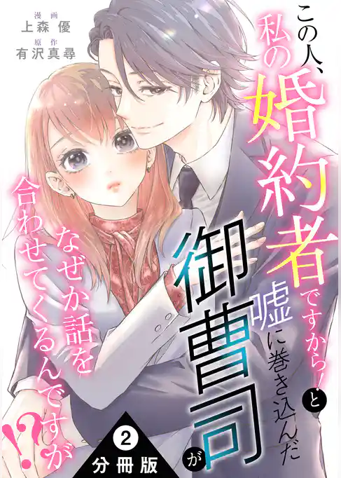 この人、私の婚約者ですから！と嘘に巻き込んだ御曹司がなぜか話を合わせてくるんですが！？ 分冊版