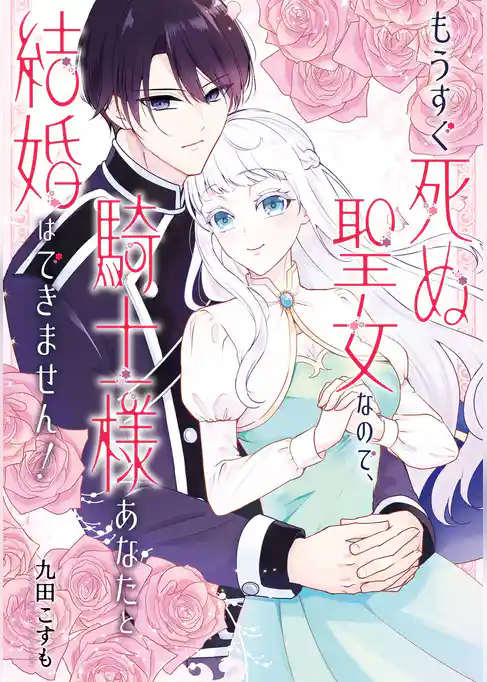 もうすぐ死ぬ聖女なので、騎士様あなたと結婚はできません！